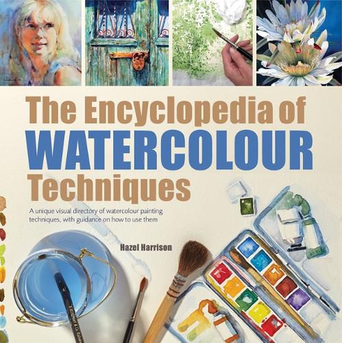 Cover image for The Encyclopedia of Watercolour Techniques: A Unique Visual Directory of Watercolour Painting Techniques, with Guidance on How to Use Them