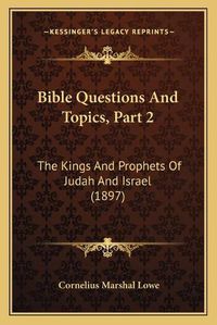 Cover image for Bible Questions and Topics, Part 2: The Kings and Prophets of Judah and Israel (1897)