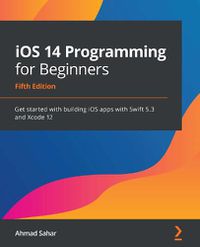 Cover image for iOS 14 Programming for Beginners: Get started with building iOS apps with Swift 5.3 and Xcode 12, 5th Edition