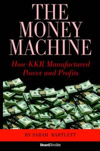 Cover image for The Money Machine: How KKR Manufactured Power and Profits
