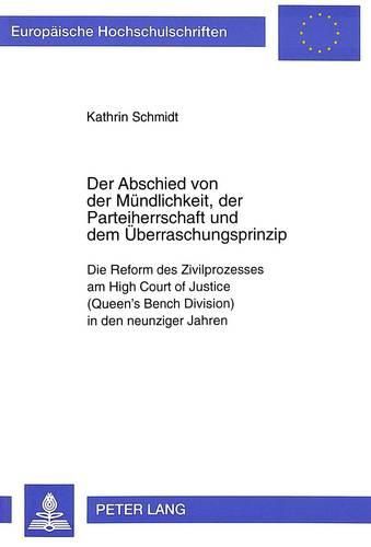 Cover image for Der Abschied Von Der Muendlichkeit, Der Parteiherrschaft Und Dem Ueberraschungsprinzip: Die Reform Des Zivilprozesses Am High Court of Justice (Queen's Bench Division) in Den Neunziger Jahren