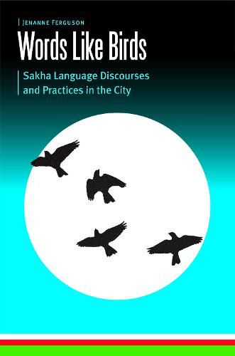 Cover image for Words Like Birds: Sakha Language Discourses and Practices in the City