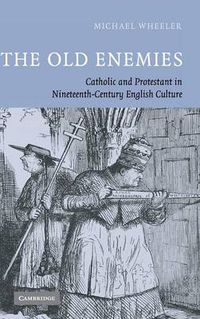 Cover image for The Old Enemies: Catholic and Protestant in Nineteenth-Century English Culture