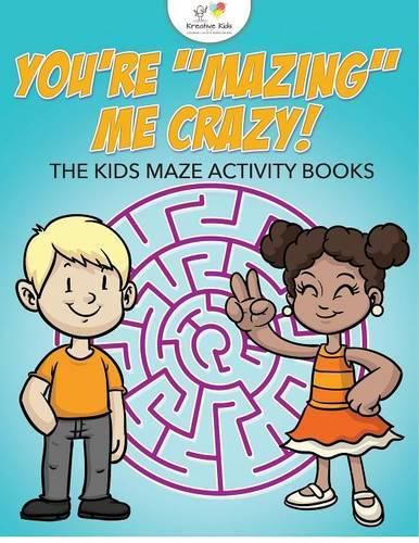 You're Mazing Me Crazy! the Kids Maze Activity Books