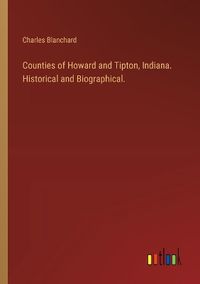 Cover image for Counties of Howard and Tipton, Indiana. Historical and Biographical.