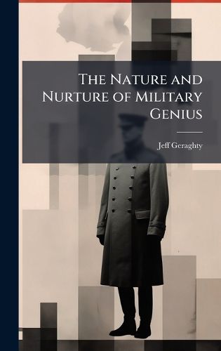 Cover image for The Nature and Nurture of Military Genius