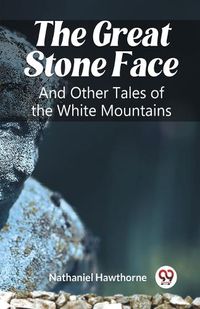 Cover image for The Great Stone Face And Other Tales of the White Mountains