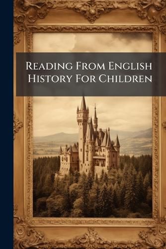 Cover image for Reading from English History for Children: From 55 B.C. to 1853 A.D.