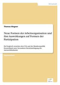 Cover image for Neue Formen der Arbeitsorganisation und ihre Auswirkungen auf Formen der Partizipation: Ein Vergleich zwischen den USA und der Bundesrepublik Deutschland unter besonderer Berucksichtigung der Automobilindustrie