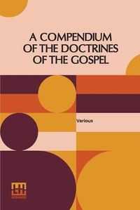 Cover image for A Compendium Of The Doctrines Of The Gospel: Compiled By Franklin Dewey Richards, James Amasa Little