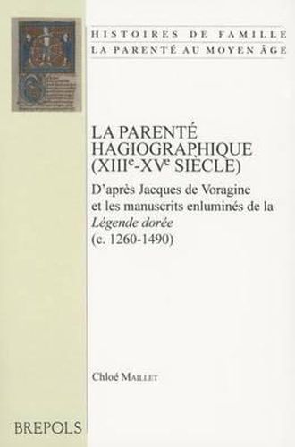 La Parente Hagiographique (Xiiie-Xve Siecle): D'Apres Jacques de Voragine Et Les Manuscrits Enlumines de la 'Legende Doree' (C.1260-1490)