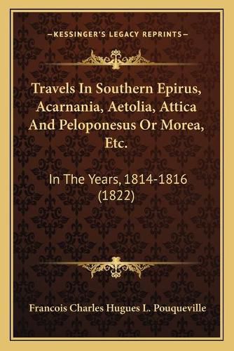 Cover image for Travels in Southern Epirus, Acarnania, Aetolia, Attica and Peloponesus or Morea, Etc.: In the Years, 1814-1816 (1822)