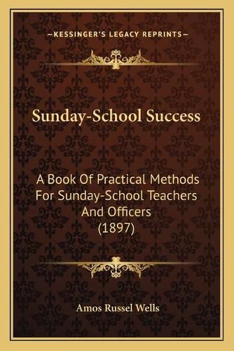 Sunday-School Success: A Book of Practical Methods for Sunday-School Teachers and Officers (1897)