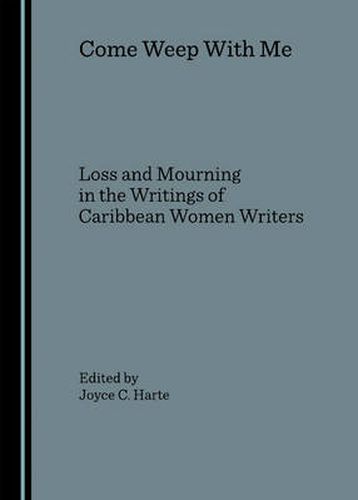 Cover image for Come Weep With Me: Loss and Mourning in the Writings of Caribbean Women Writers