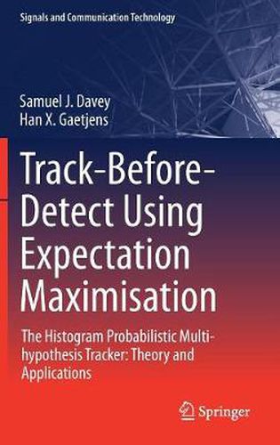 Cover image for Track-Before-Detect Using Expectation Maximisation: The Histogram Probabilistic Multi-hypothesis Tracker: Theory and Applications