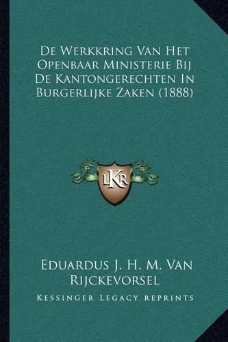 Cover image for de Werkkring Van Het Openbaar Ministerie Bij de Kantongerechten in Burgerlijke Zaken (1888)