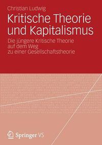 Cover image for Kritische Theorie und Kapitalismus: Die jungere Kritische Theorie auf dem Weg zu einer Gesellschaftstheorie