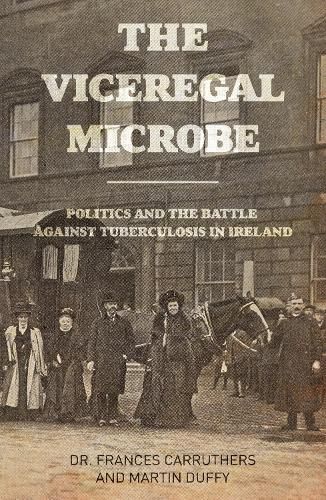 Cover image for The Viceregal Microbe: Lady Aberdeen and the Politics of Ireland's Battle Against Tuberculosis