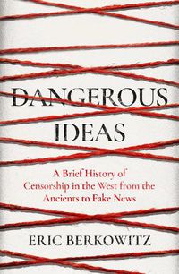 Cover image for Dangerous Ideas: A Brief History of Censorship in the West, from the Ancients to Fake News