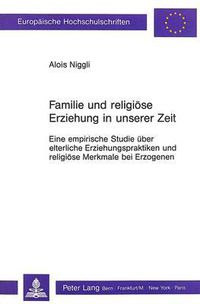 Cover image for Familie Und Religioese Erziehung in Unserer Zeit: Eine Empirische Studie Ueber Elterliche Erziehungspraktiken Und Religioese Merkmale Bei Erzogenen