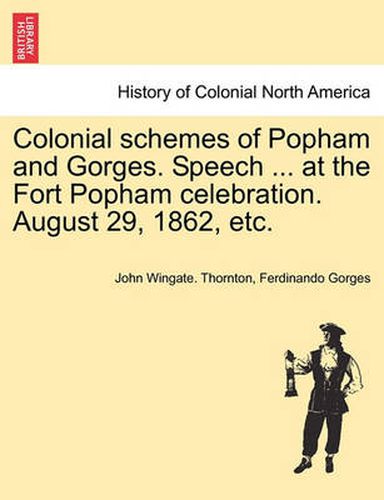 Cover image for Colonial Schemes of Popham and Gorges. Speech ... at the Fort Popham Celebration. August 29, 1862, Etc.