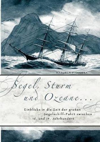 Cover image for Segel, Sturm und Ozeane ...: Einblicke in die Zeit der grossen Segelschiff-Fahrt zwischen 16. und 19. Jahrhundert