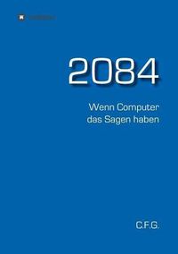 Cover image for 2084 - Wenn Computer das Sagen haben