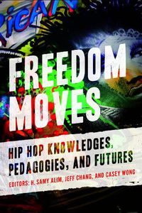 Cover image for Freedom Moves: Hip Hop Knowledges, Pedagogies, and Futures