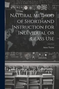 Cover image for Natural Method of Shorthand Instruction for Individual or Class Use