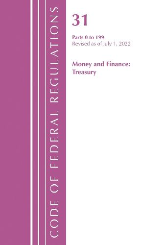 Cover image for Code of Federal Regulations, Title 31 Money and Finance 0-199, Revised as of July 1, 2022