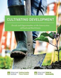 Cover image for Cultivating Development: Trends and Opportunities at the Intersection of Food and Real Estate
