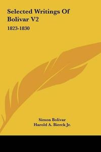 Cover image for Selected Writings of Bolivar V2: 1823-1830