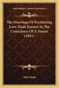 Cover image for The Drawings of Everlasting Love Made Known in the Conscience of a Sinner (1841)