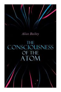 Cover image for The Consciousness of the Atom: Lectures on Theosophy