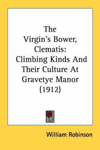 Cover image for The Virgin's Bower, Clematis: Climbing Kinds and Their Culture at Gravetye Manor (1912)