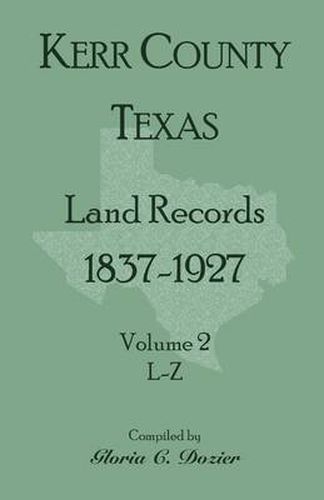 Cover image for Kerr County, Texas Land Records, 1837-1927, Volume 2, L-Z