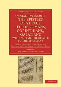 Cover image for An Arabic Version of the Epistles of St. Paul to the Romans, Corinthians, Galatians with Part of the Epistle to the Ephesians from a Ninth Century MS. in the Convent of S. Catharine on Mount Sinai