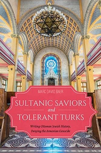 Cover image for Sultanic Saviors and Tolerant Turks: Writing Ottoman Jewish History, Denying the Armenian Genocide