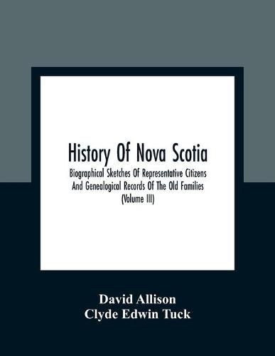 Cover image for History Of Nova Scotia; Biographical Sketches Of Representative Citizens And Genealogical Records Of The Old Families (Volume Iii)