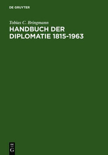 Cover image for Handbuch Der Diplomatie 1815-1963: Auswartige Missionschefs in Deutschland Und Deutsche Missionschefs Im Ausland Von Metternich Bis Adenauer