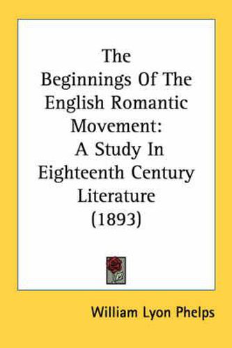 Cover image for The Beginnings of the English Romantic Movement: A Study in Eighteenth Century Literature (1893)