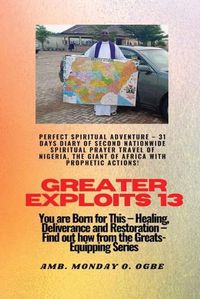 Cover image for Greater Exploits - 13 Perfect Spiritual Adventure - 31 Days Diary of Second Nationwide Spiritual