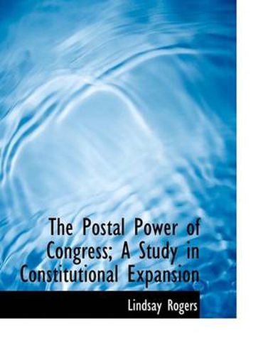 Cover image for The Postal Power of Congress; A Study in Constitutional Expansion