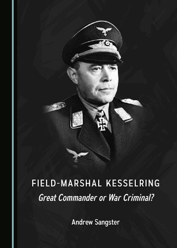 Cover image for Field-Marshal Kesselring: Great Commander or War Criminal?