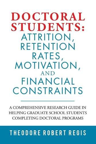 Cover image for Doctoral Students: Attrition, Retention Rates, Motivation, and Financial Constraints: A Comprehensive Research Guide in Helping Graduate School Students Completing Doctoral Programs