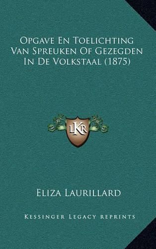 Cover image for Opgave En Toelichting Van Spreuken of Gezegden in de Volkstaal (1875)