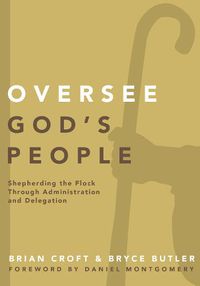 Cover image for Oversee God's People: Shepherding the Flock Through Administration and Delegation