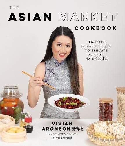 Cover image for The Asian Market Cookbook: How to Find Superior Ingredients to Elevate Your Asian Home Cooking