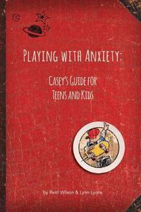 Cover image for Playing with Anxiety: Casey's Guide for Teens and Kids