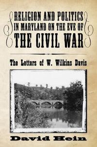 Cover image for Religion and Politics in Maryland on the Eve of the Civil War: The Letters of W. Wilkins Davis